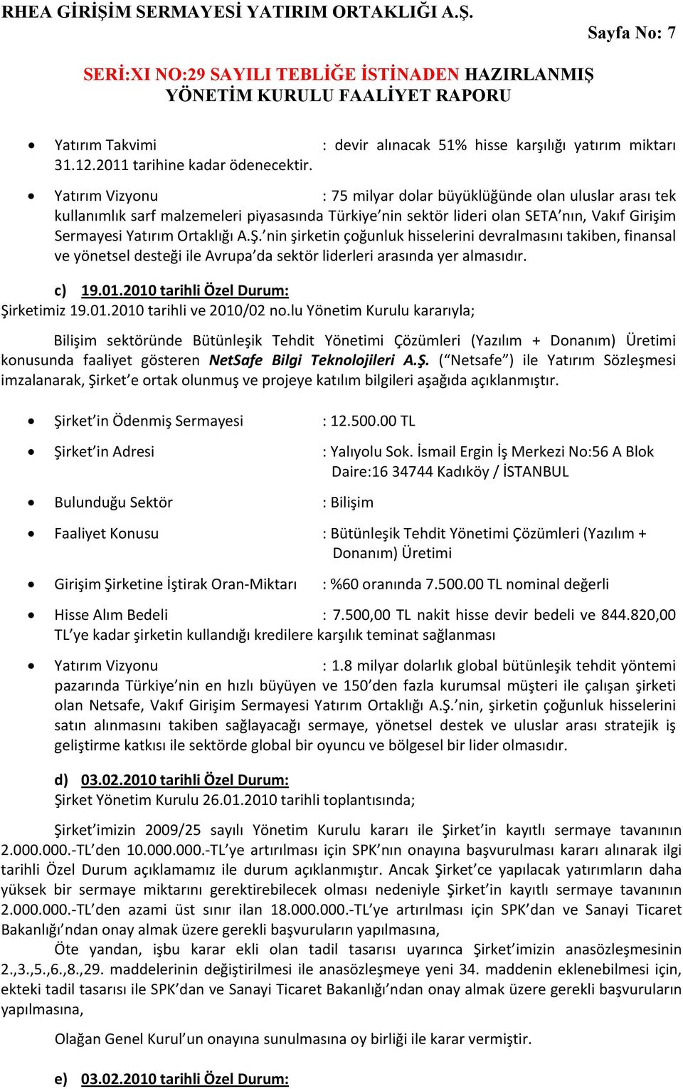 nin şirketin çoğunluk hisselerini devralmasını takiben, finansal ve yönetsel desteği ile Avrupa da sektör liderleri arasında yer almasıdır. c) 19.01.2010 tarihli Özel Durum: Şirketimiz 19.01.2010 tarihli ve 2010/02 no.