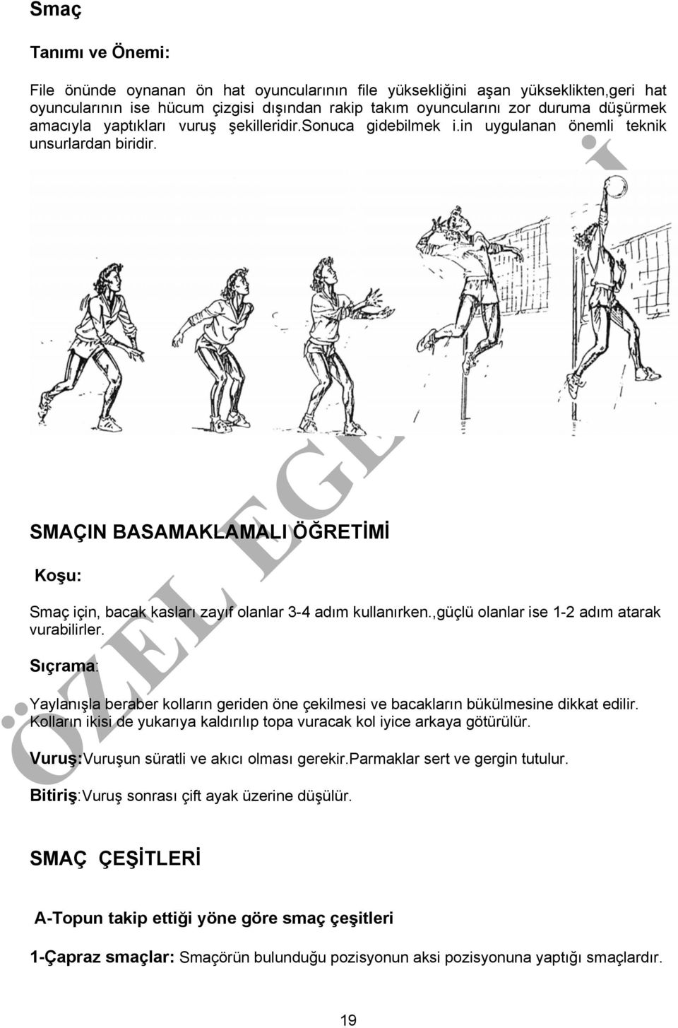 SMAÇIN BASAMAKLAMALI ÖĞRETİMİ Koşu: Smaç için, bacak kasları zayıf olanlar 3-4 adım kullanırken.,güçlü olanlar ise 1-2 adım atarak vurabilirler.