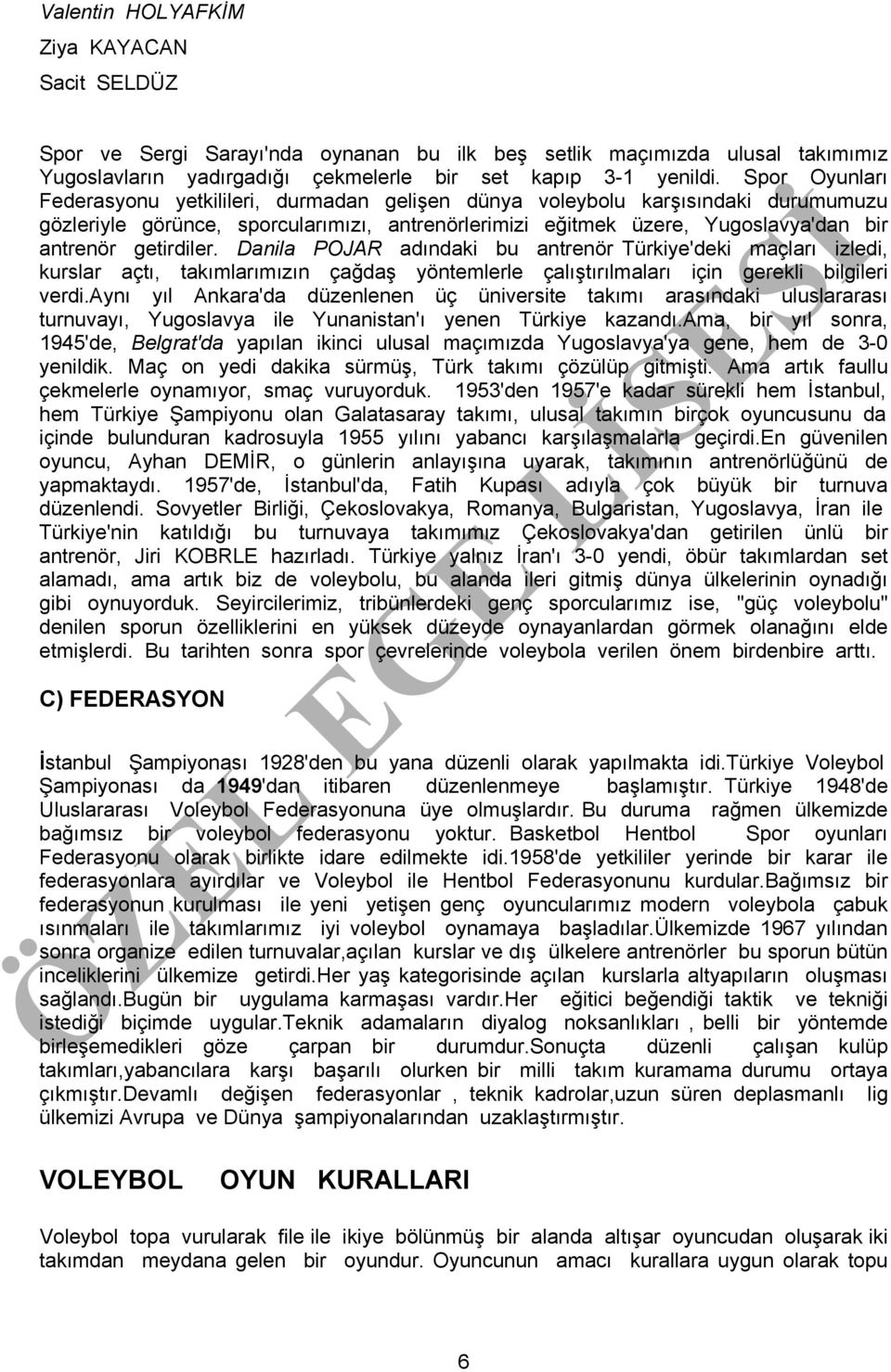 getirdiler. Danila POJAR adındaki bu antrenör Türkiye'deki maçları izledi, kurslar açtı, takımlarımızın çağdaş yöntemlerle çalıştırılmaları için gerekli bilgileri verdi.