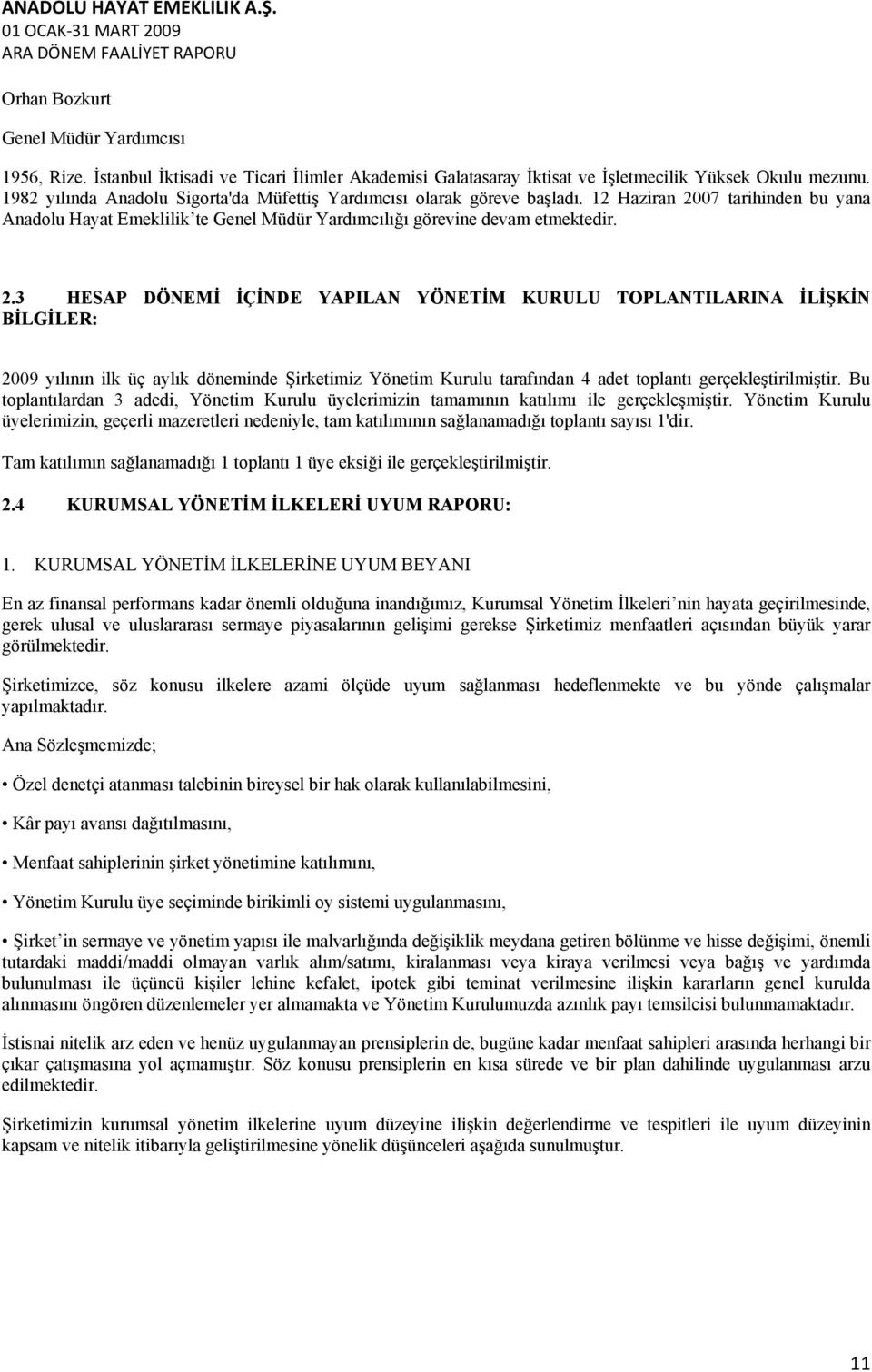 07 tarihinden bu yana Anadolu Hayat Emeklilik te Genel Müdür Yardımcılığı görevine devam etmektedir. 2.