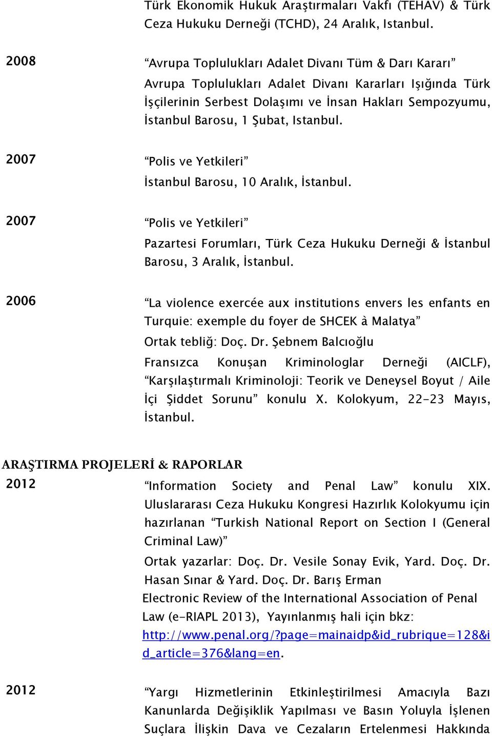 Istanbul. 2007 Polis ve Yetkileri İstanbul Barosu, 10 Aralık, İstanbul. 2007 Polis ve Yetkileri Pazartesi Forumları, Türk Ceza Hukuku Derneği & İstanbul Barosu, 3 Aralık, İstanbul.