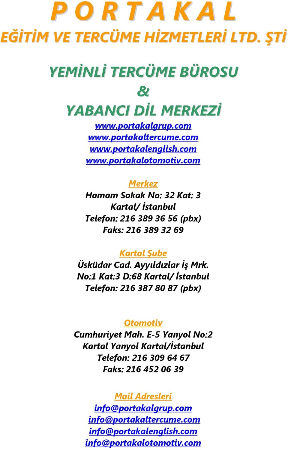 Ayyıldızlar İş Mrk. No:1 Kat:3 D:68 Kartal/ İstanbul Telefon: 216 387 80 87 (pbx) Otomotiv Cumhuriyet Mah.