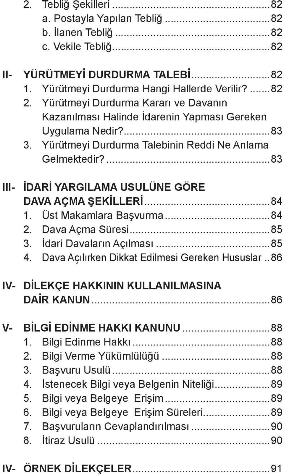 ...83 III- İDARİ YARGILAMA USULÜNE GÖRE DAVA AÇMA ŞEKİLLERİ...84 1. Üst Makamlara Başvurma...84 2. Dava Açma Süresi...85 3. İdari Davaların Açılması...85 4.