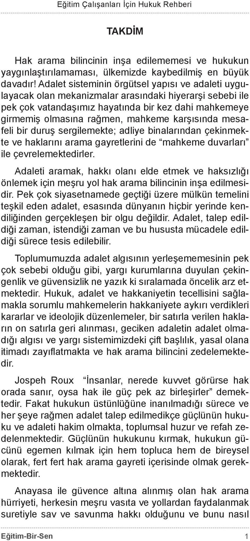 karşısında mesafeli bir duruş sergilemekte; adliye binalarından çekinmekte ve haklarını arama gayretlerini de mahkeme duvarları ile çevrelemektedirler.