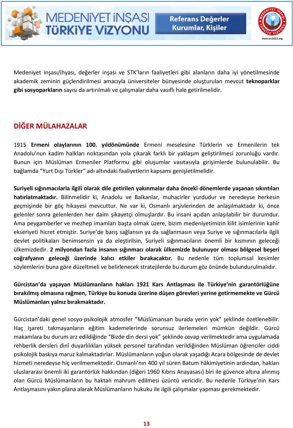 yıldönümünde Ermeni meselesine Türklerin ve Ermenilerin tek Anadolu nun kadim halkları noktasından yola çıkarak farklı bir yaklaşım geliştirilmesi zorunluğu vardır.