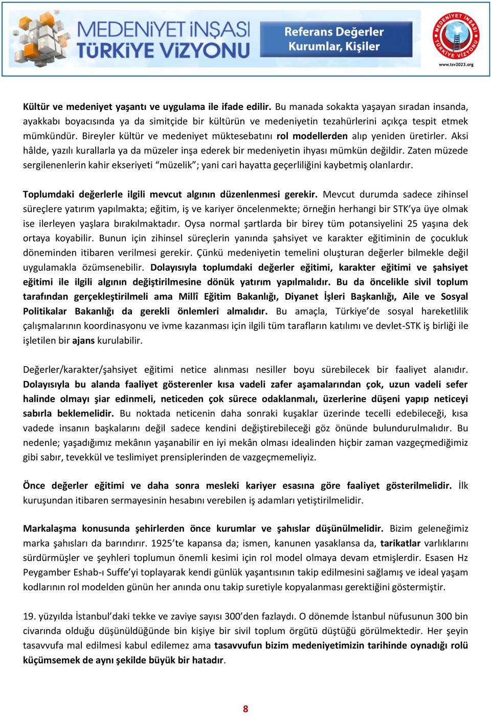 Bireyler kültür ve medeniyet müktesebatını rol modellerden alıp yeniden üretirler. Aksi hâlde, yazılı kurallarla ya da müzeler inşa ederek bir medeniyetin ihyası mümkün değildir.