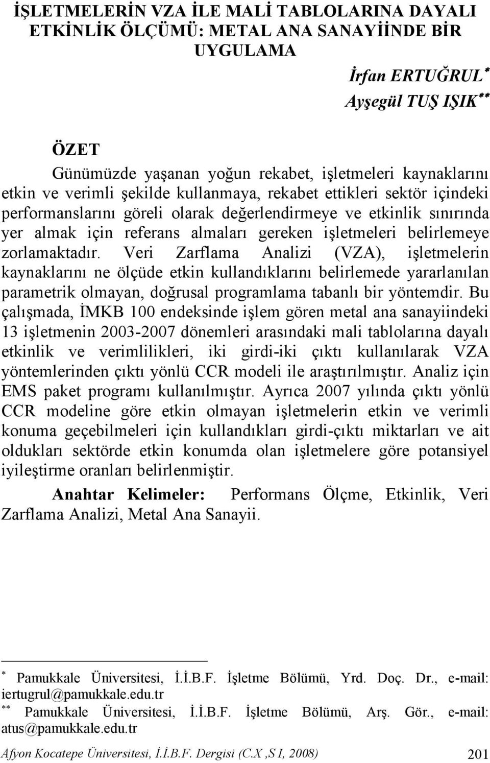 zorlamaktadır. Veri Zarflama Analizi (VZA), işletmelerin kaynaklarını ne ölçüde etkin kullandıklarını belirlemede yararlanılan parametrik olmayan, doğrusal programlama tabanlı bir yöntemdir.