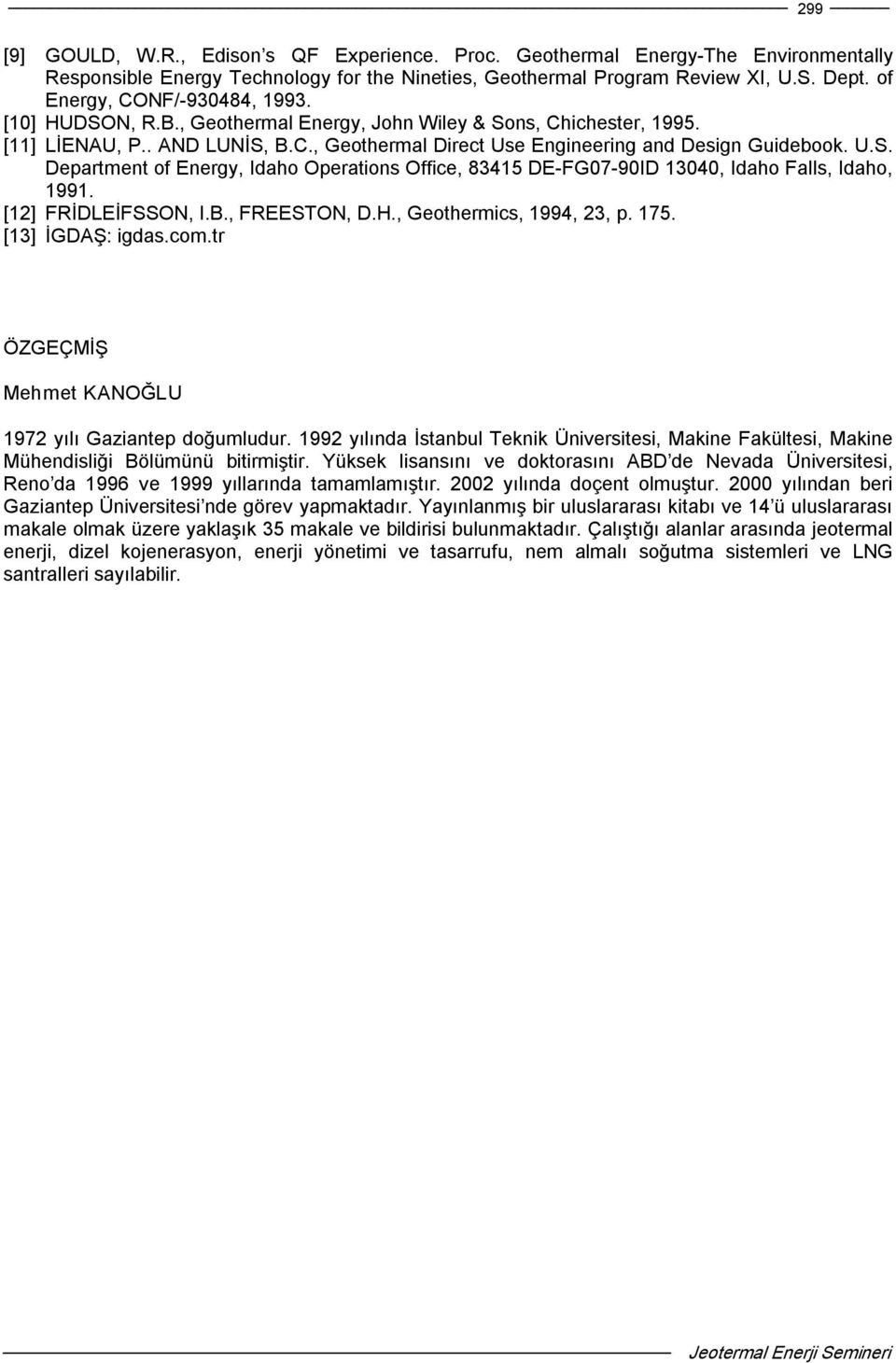 [12] FRİDLEİFSSON, I.B., FREESTON, D.H., Geothermics, 1994, 23, p. 175. [13] İGDAŞ: igdas.com.tr ÖZGEÇMİŞ Mehmet KANOĞLU 1972 yılı Gaziantep doğumludur.