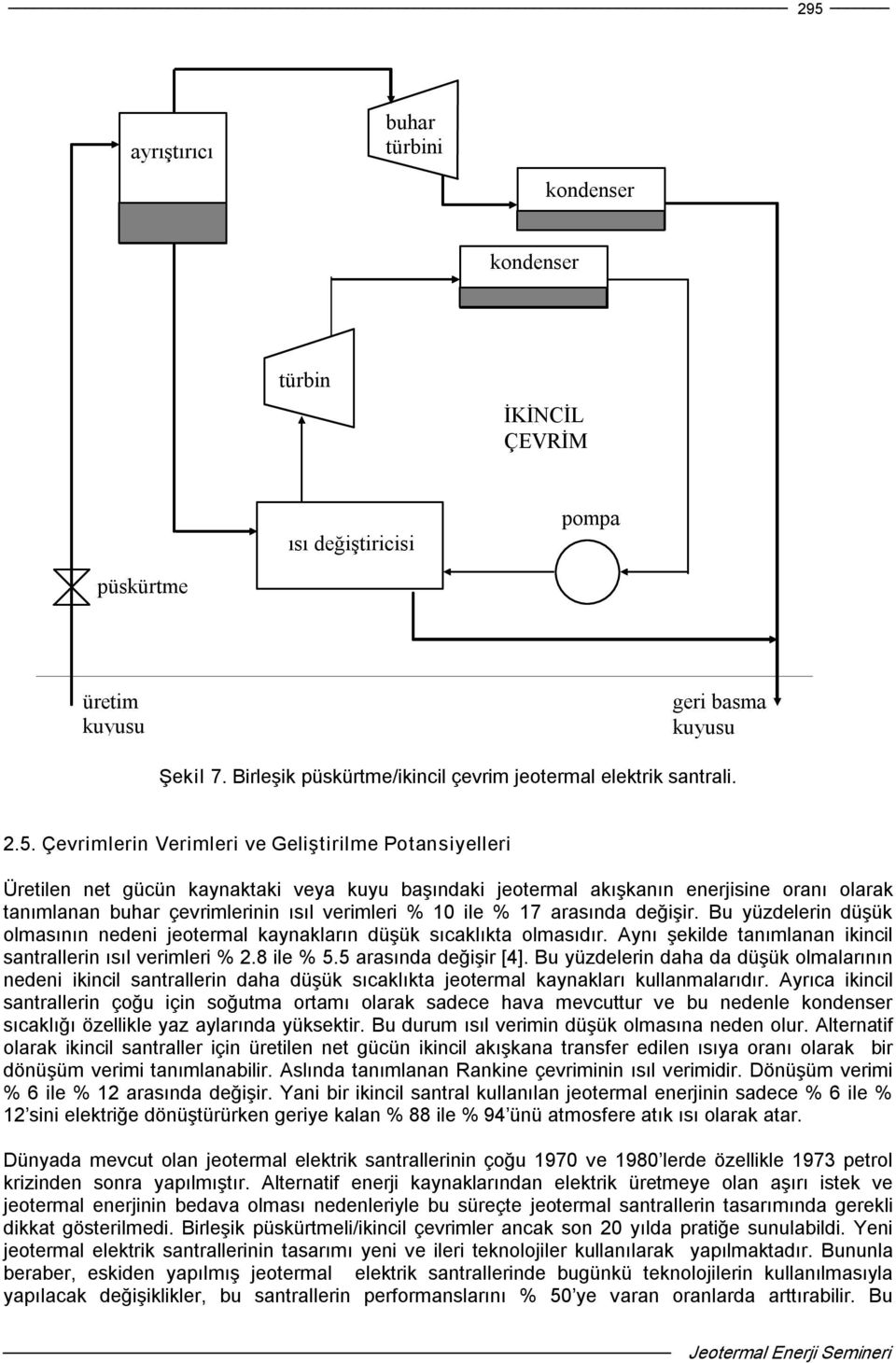 Çevrimlerin Verimleri ve Geliştirilme Potansiyelleri Üretilen net gücün kaynaktaki veya kuyu başındaki jeotermal akışkanın enerjisine oranı olarak tanımlanan buhar çevrimlerinin ısıl verimleri % 10