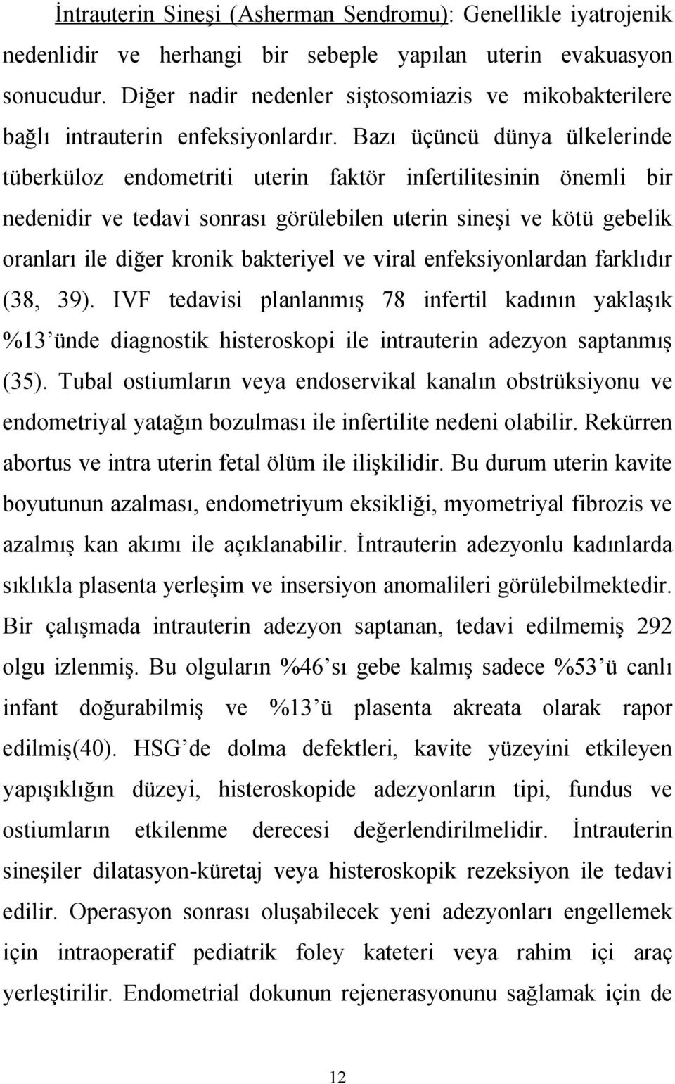 Bazı üçüncü dünya ülkelerinde tüberküloz endometriti uterin faktör infertilitesinin önemli bir nedenidir ve tedavi sonrası görülebilen uterin sineşi ve kötü gebelik oranları ile diğer kronik