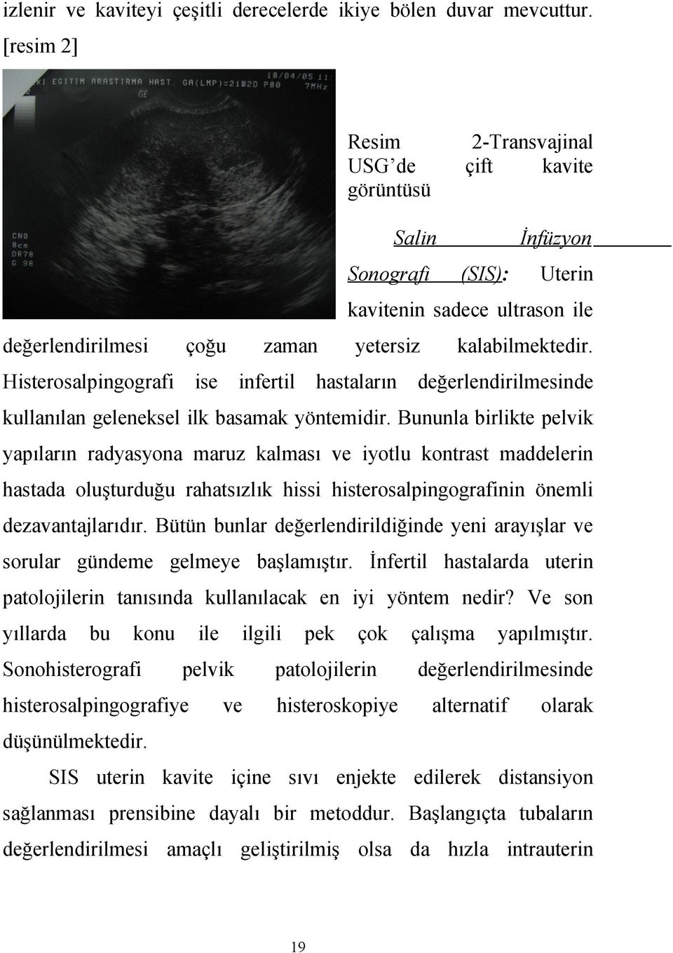 Histerosalpingografi ise infertil hastaların değerlendirilmesinde kullanılan geleneksel ilk basamak yöntemidir.