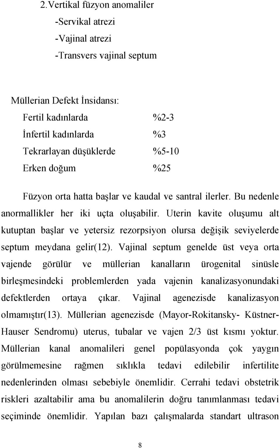 Uterin kavite oluşumu alt kutuptan başlar ve yetersiz rezorpsiyon olursa değişik seviyelerde septum meydana gelir(12).