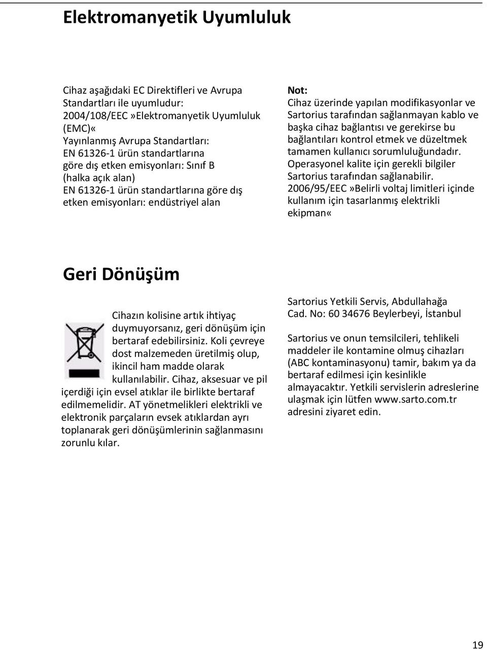 Sartorius tarafından sağlanmayan kablo ve başka cihaz bağlantısı ve gerekirse bu bağlantıları kontrol etmek ve düzeltmek tamamen kullanıcı sorumluluğundadır.