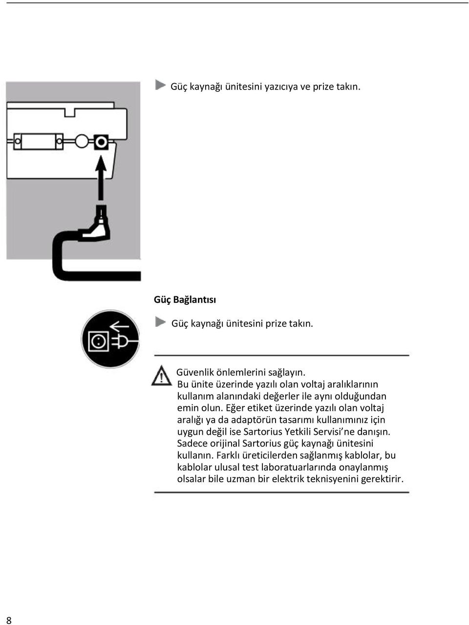 Eğer etiket üzerinde yazılı olan voltaj aralığı ya da adaptörün tasarımı kullanımınız için uygun değil ise Sartorius Yetkili Servisi ne danışın.