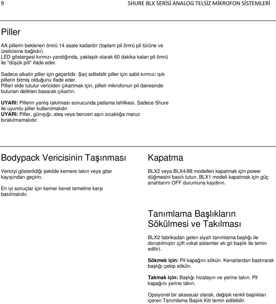 Şarj edilebilir piller için sabit kırmızı ışık pillerin bitmiş olduğunu ifade eder. Pilleri elde tutulur vericiden çıkartmak için, pilleri mikrofonun pil dairesinde bulunan delikten basarak çıkartın.