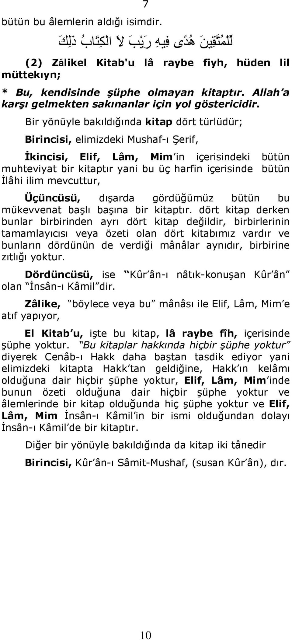 Bir yönüyle bakıldığında kitap dört türlüdür; Birincisi, elimizdeki Mushaf-ı Şerif, İkincisi, Elif, Lâm, Mim in içerisindeki bütün muhteviyat bir kitaptır yani bu üç harfin içerisinde bütün İlâhi