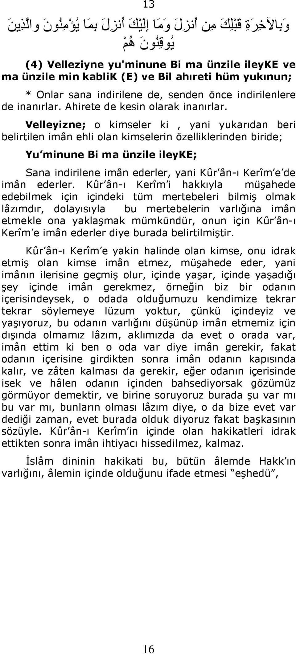 Velleyizne; o kimseler ki, yani yukarıdan beri belirtilen imân ehli olan kimselerin özelliklerinden biride; Yu minune Bi ma ünzile ileyke; Sana indirilene imân ederler, yani Kûr ân-ı Kerîm e de imân