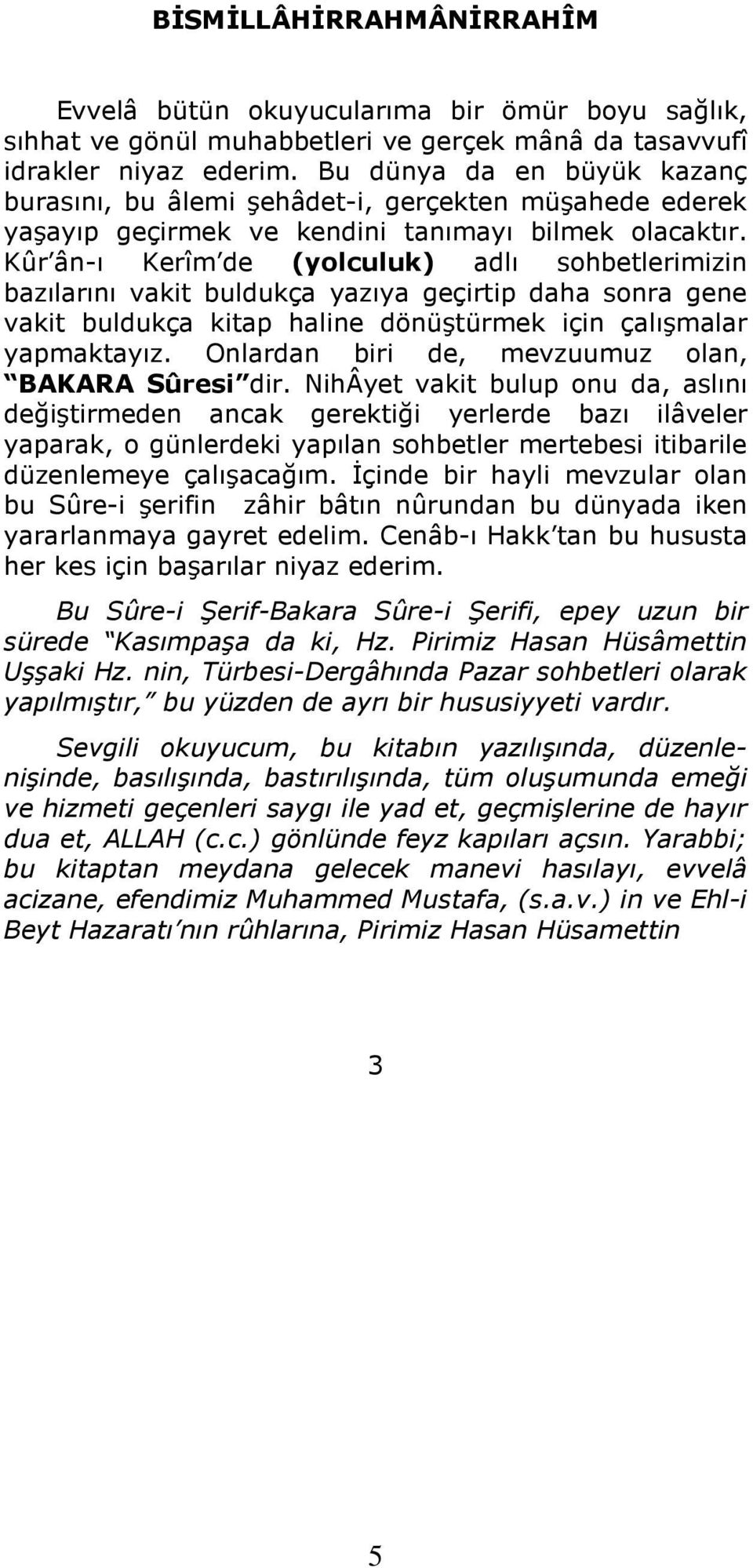 Kûr ân-ı Kerîm de (yolculuk) adlı sohbetlerimizin bazılarını vakit buldukça yazıya geçirtip daha sonra gene vakit buldukça kitap haline dönüştürmek için çalışmalar yapmaktayız.