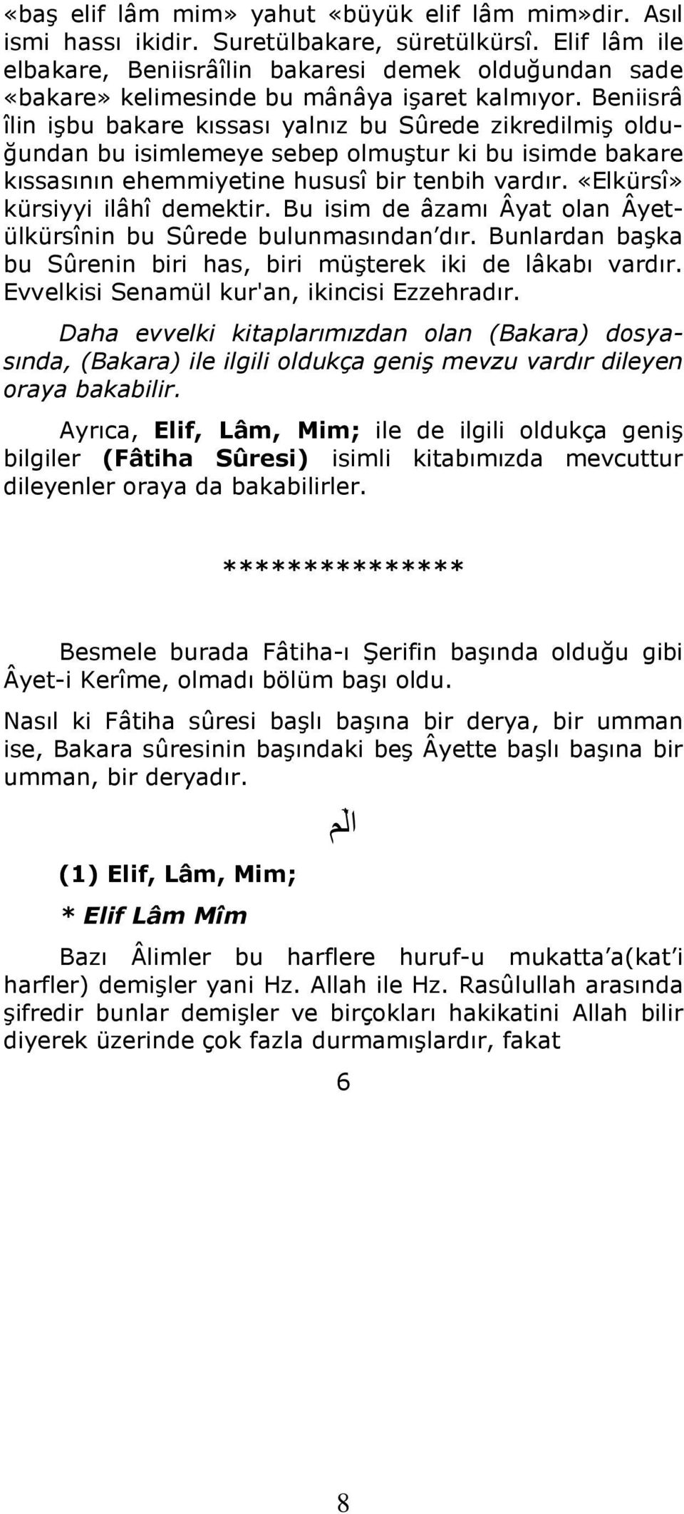 Beniisrâ îlin işbu bakare kıssası yalnız bu Sûrede zikredilmiş olduğundan bu isimlemeye sebep olmuştur ki bu isimde bakare kıssasının ehemmiyetine hususî bir tenbih vardır.