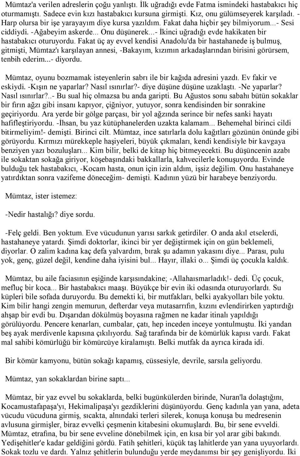 Fakat üç ay evvel kendisi Anadolu'da bir hastahanede iş bulmuş, gitmişti, Mümtaz'ı karşılayan annesi, -Bakayım, kızımın arkadaşlarından birisini görürsem, tenbih ederim...- diyordu.