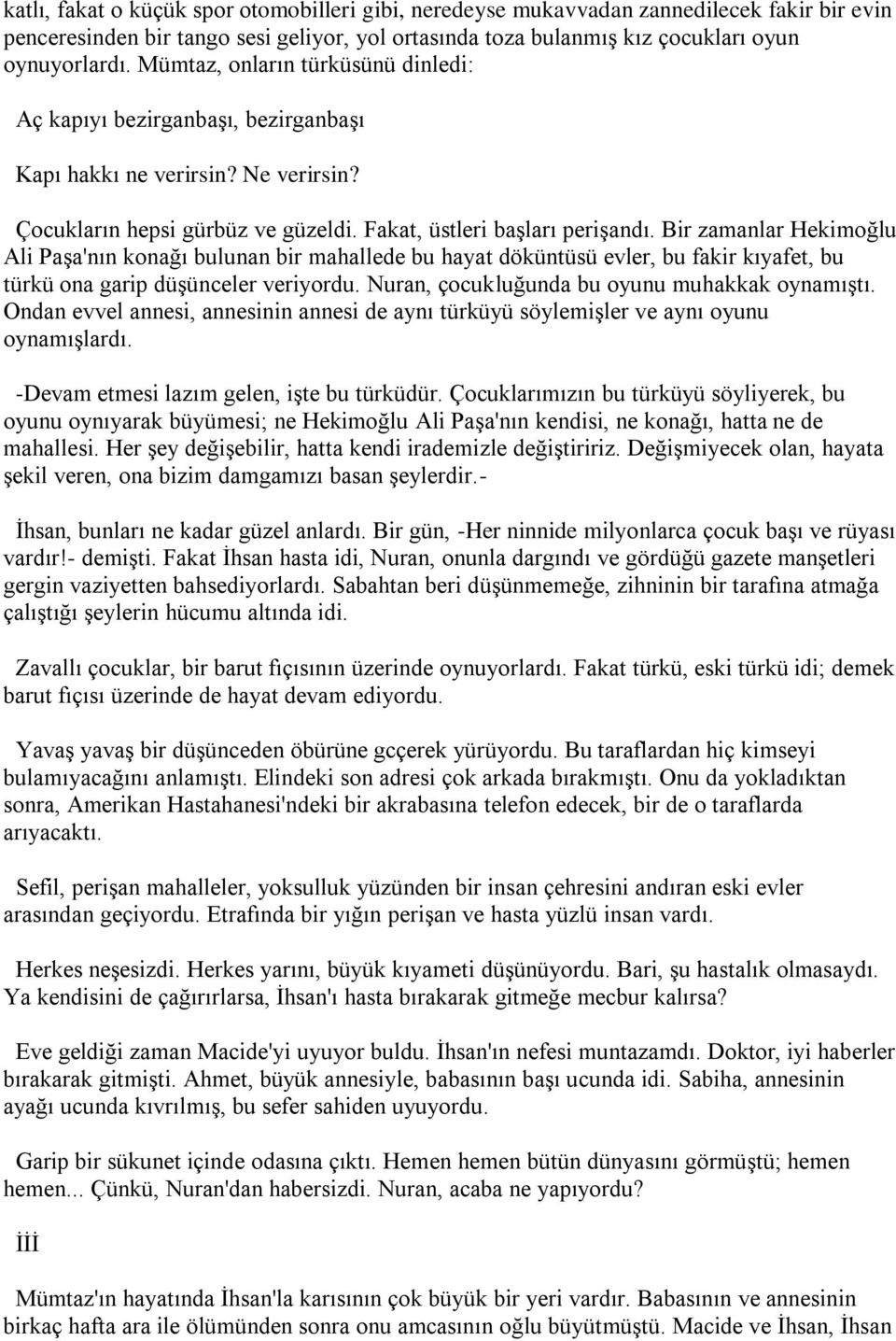 Bir zamanlar Hekimoğlu Ali Paşa'nın konağı bulunan bir mahallede bu hayat döküntüsü evler, bu fakir kıyafet, bu türkü ona garip düşünceler veriyordu. Nuran, çocukluğunda bu oyunu muhakkak oynamıştı.