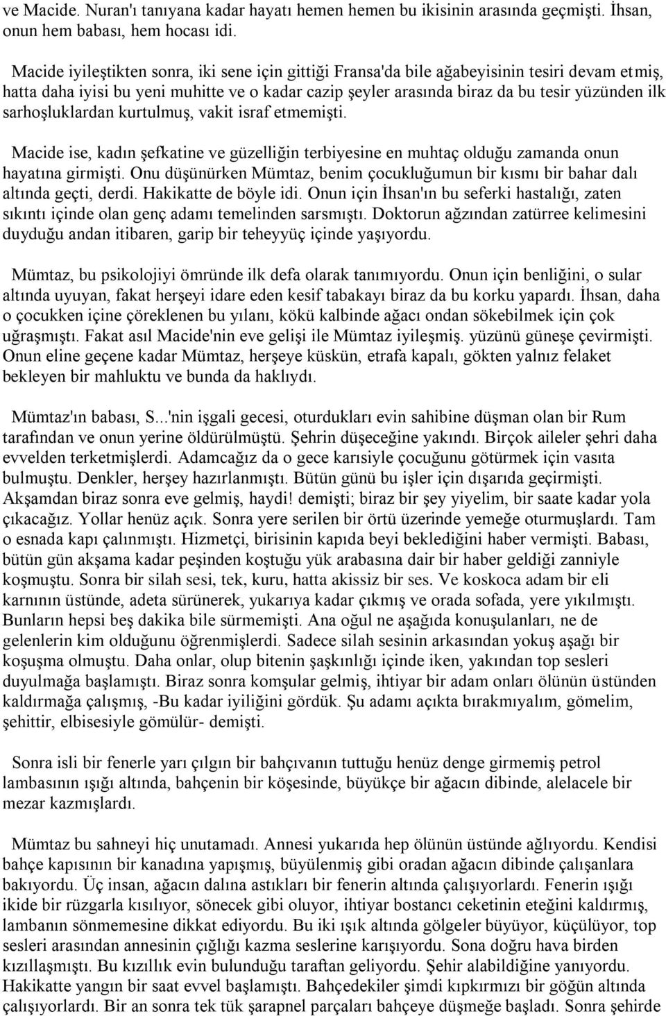 sarhoşluklardan kurtulmuş, vakit israf etmemişti. Macide ise, kadın şefkatine ve güzelliğin terbiyesine en muhtaç olduğu zamanda onun hayatına girmişti.