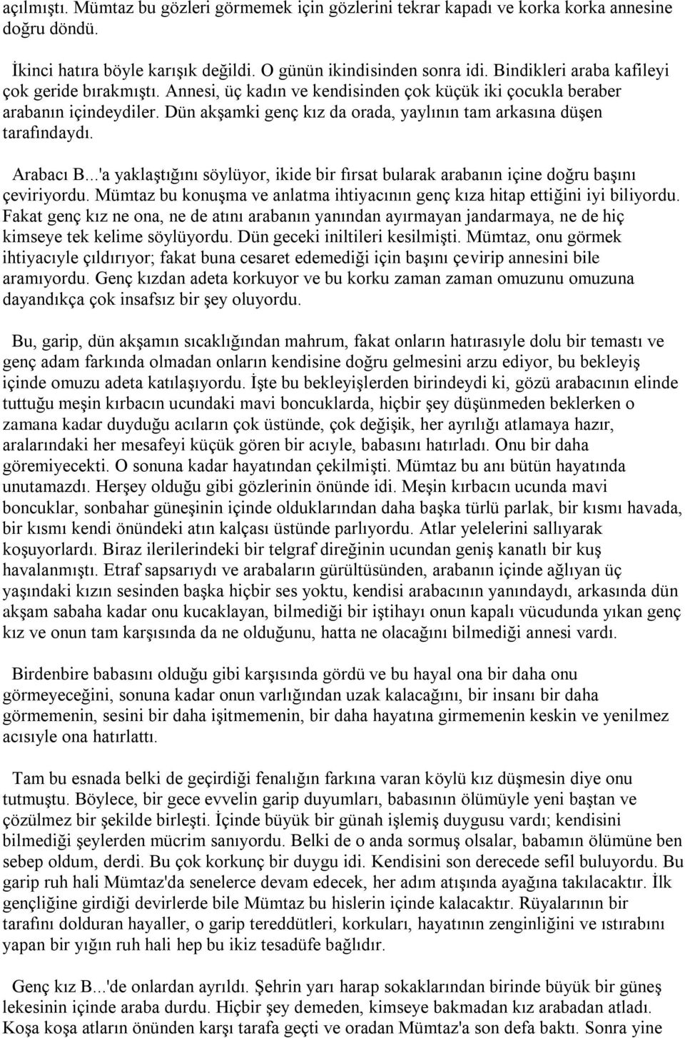 Dün akşamki genç kız da orada, yaylının tam arkasına düşen tarafındaydı. Arabacı B...'a yaklaştığını söylüyor, ikide bir fırsat bularak arabanın içine doğru başını çeviriyordu.