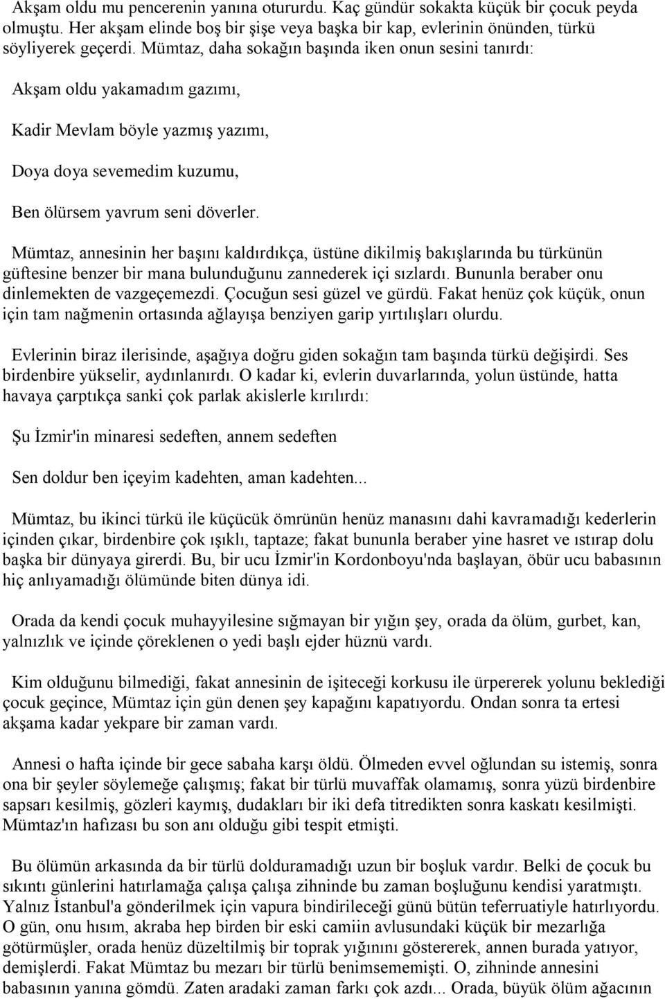 Mümtaz, annesinin her başını kaldırdıkça, üstüne dikilmiş bakışlarında bu türkünün güftesine benzer bir mana bulunduğunu zannederek içi sızlardı. Bununla beraber onu dinlemekten de vazgeçemezdi.