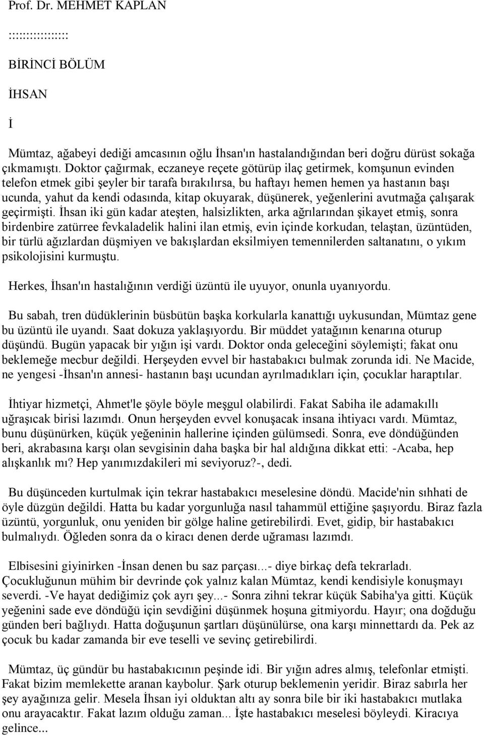 kitap okuyarak, düşünerek, yeğenlerini avutmağa çalışarak geçirmişti.