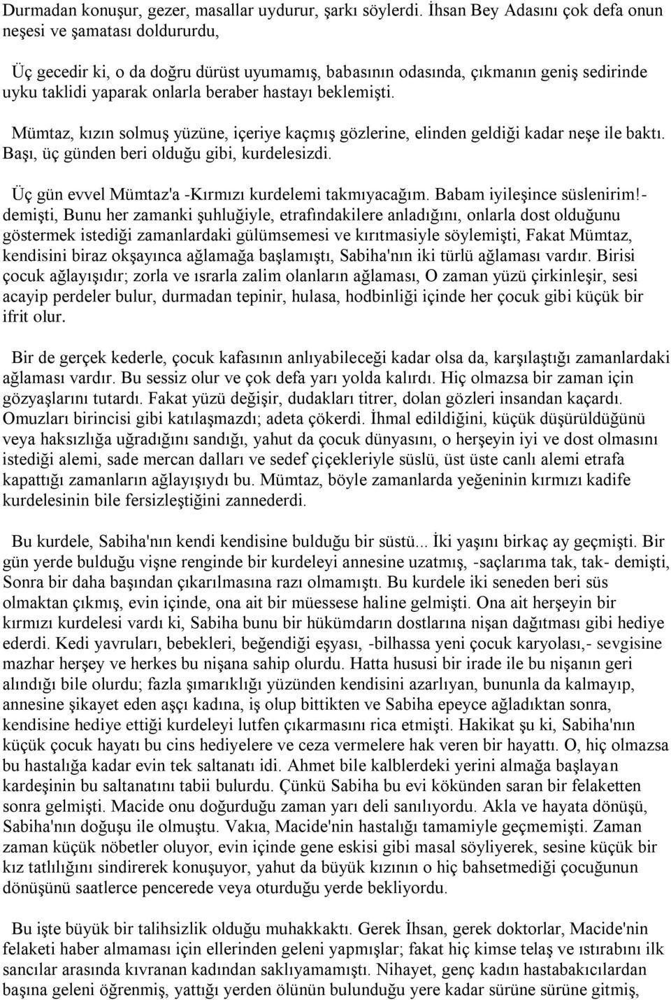 beklemişti. Mümtaz, kızın solmuş yüzüne, içeriye kaçmış gözlerine, elinden geldiği kadar neşe ile baktı. Başı, üç günden beri olduğu gibi, kurdelesizdi.