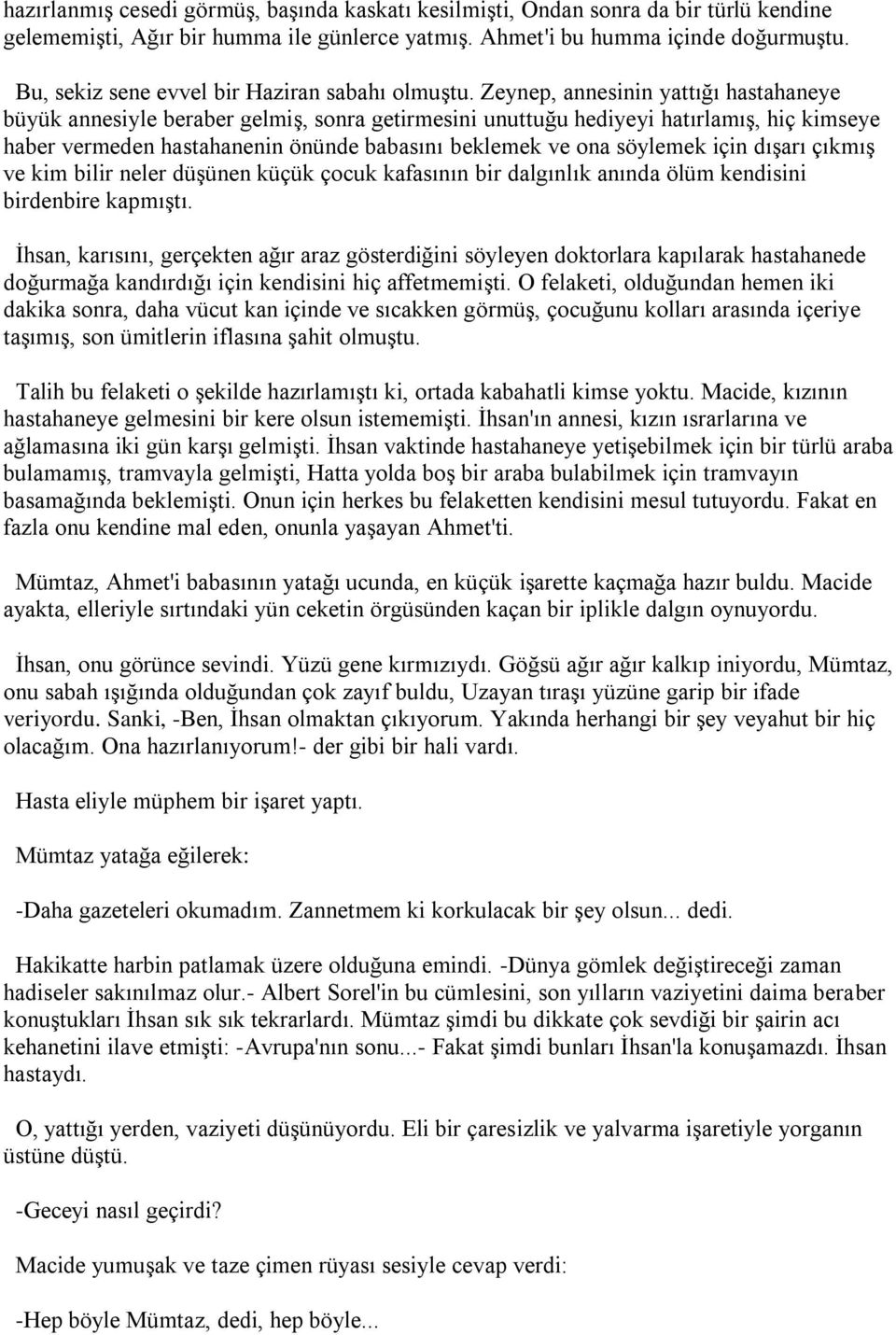 Zeynep, annesinin yattığı hastahaneye büyük annesiyle beraber gelmiş, sonra getirmesini unuttuğu hediyeyi hatırlamış, hiç kimseye haber vermeden hastahanenin önünde babasını beklemek ve ona söylemek