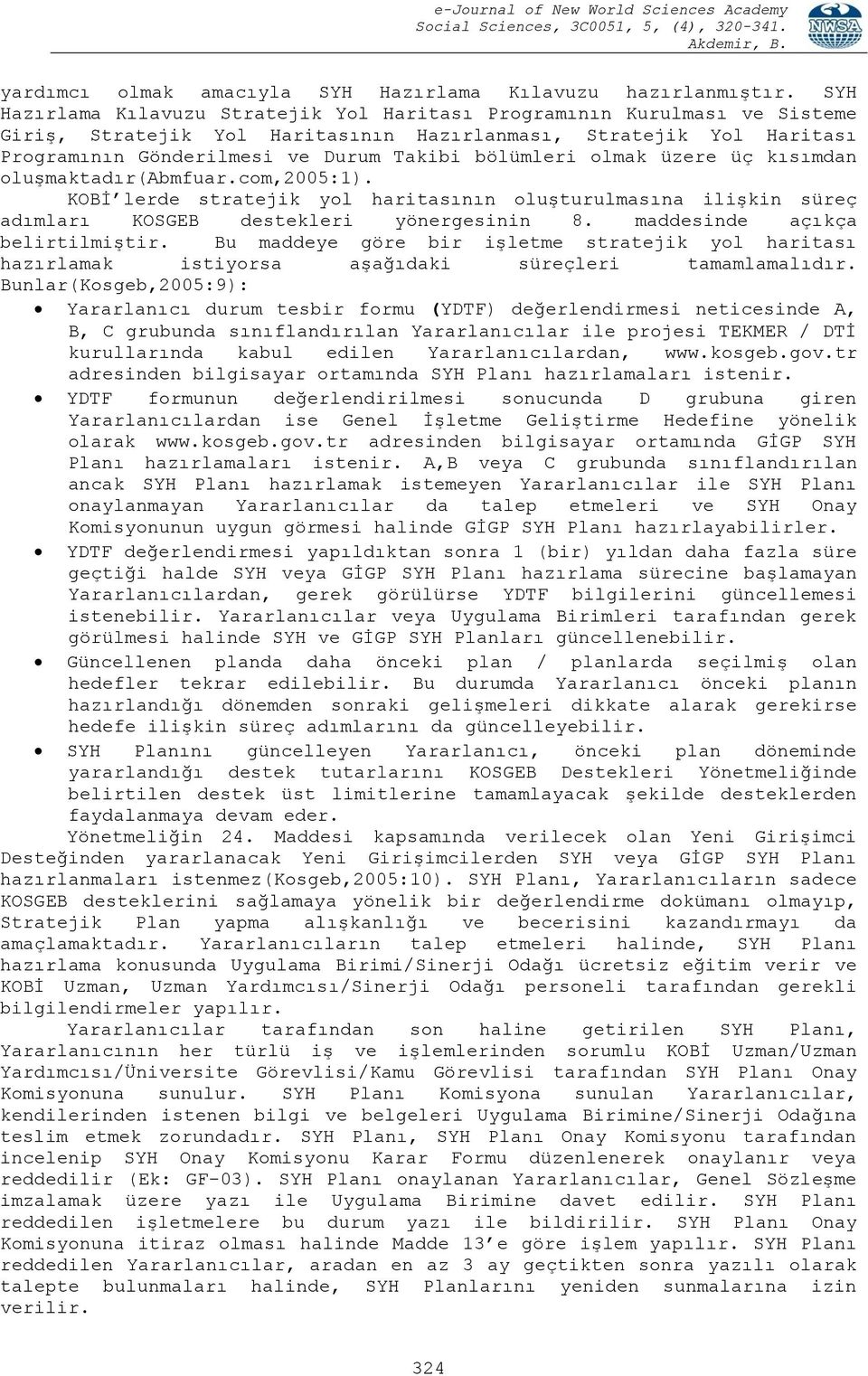 olmak üzere üç kısımdan oluşmaktadır(abmfuar.com,2005:1). KOBİ lerde stratejik yol haritasının oluşturulmasına ilişkin süreç adımları KOSGEB destekleri yönergesinin 8.