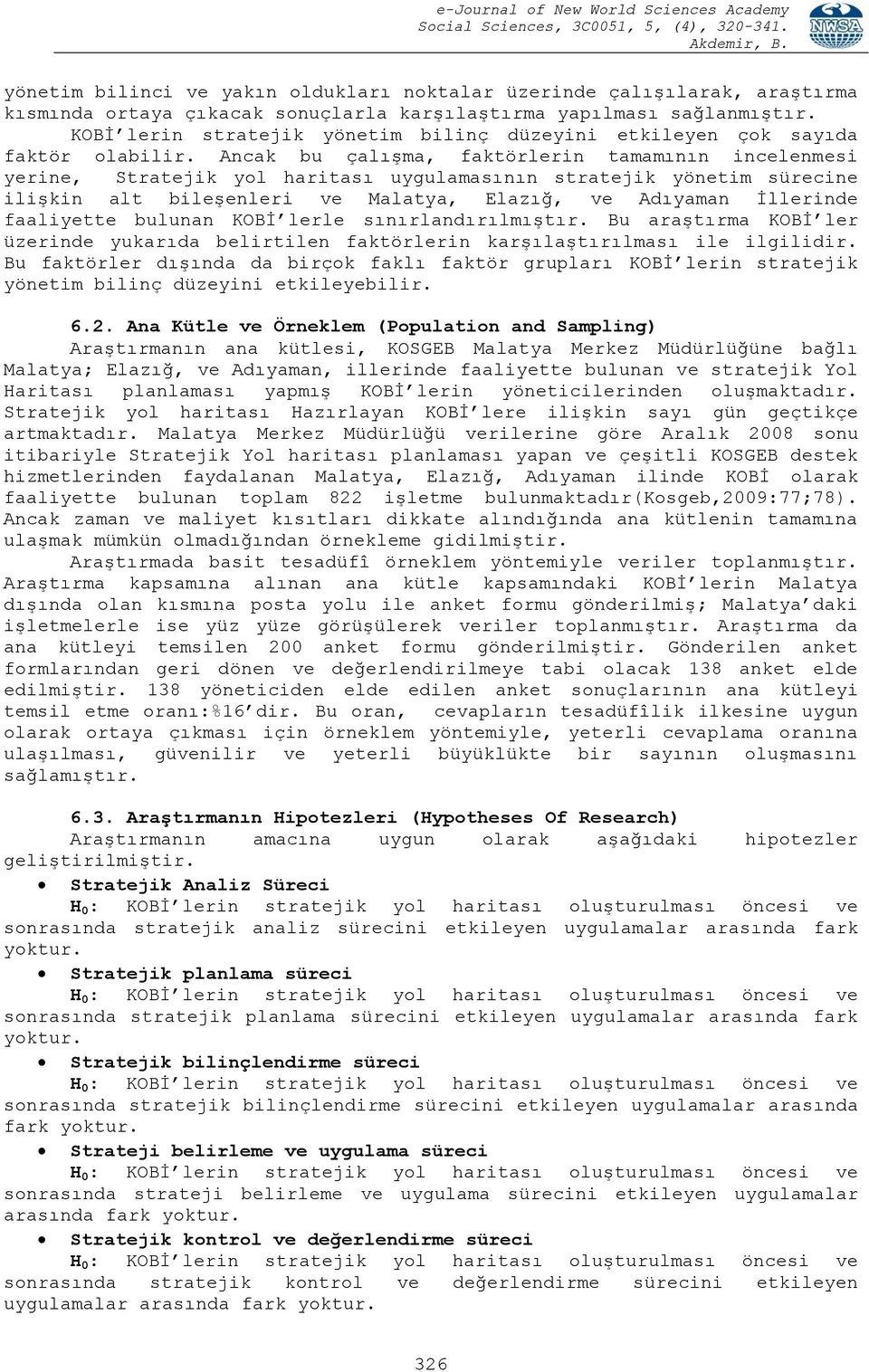 Ancak bu çalışma, faktörlerin tamamının incelenmesi yerine, Stratejik yol haritası uygulamasının stratejik yönetim sürecine ilişkin alt bileşenleri ve Malatya, Elazığ, ve Adıyaman İllerinde