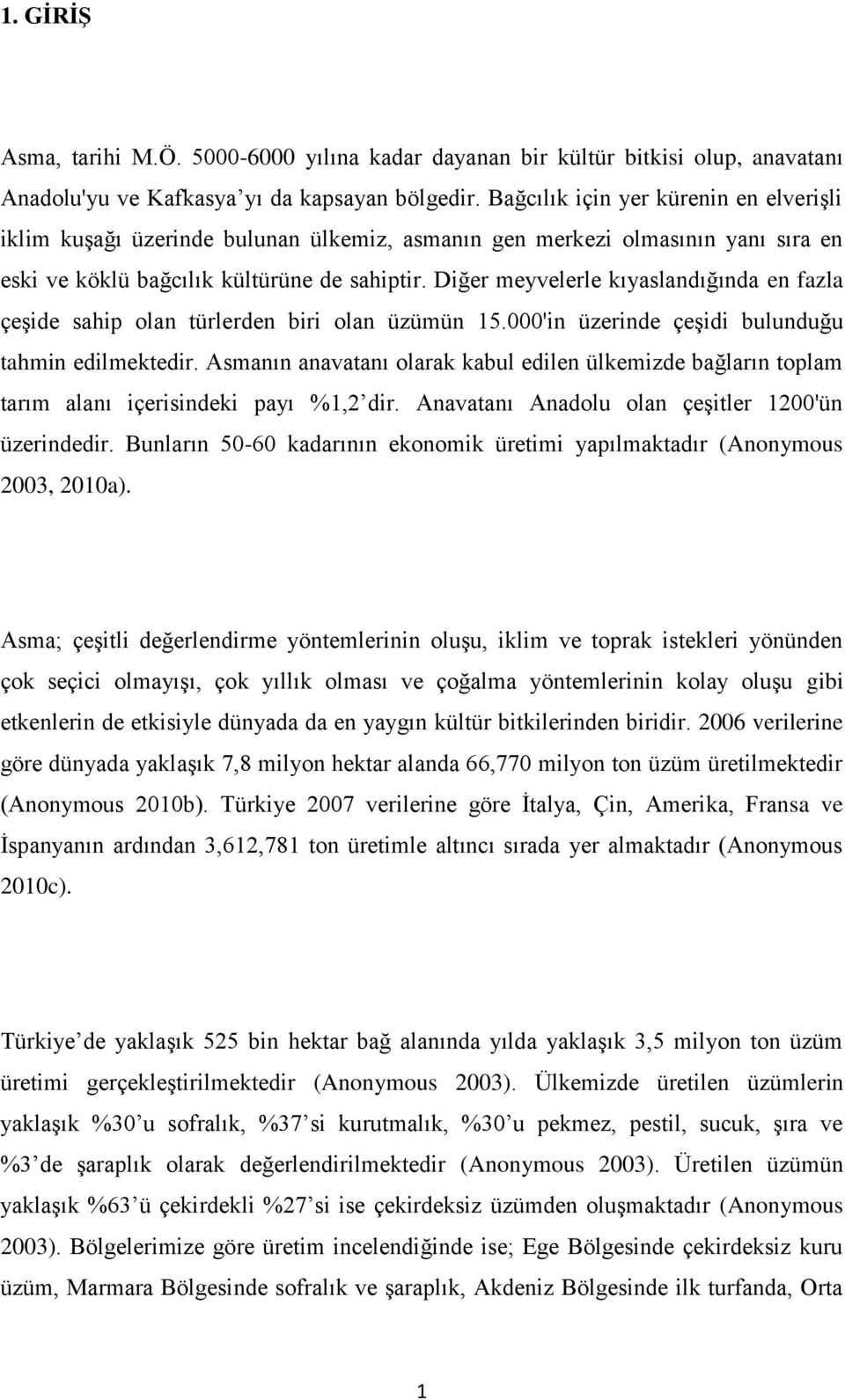 Diğer meyvelerle kıyaslandığında en fazla çeşide sahip olan türlerden biri olan üzümün 15.000'in üzerinde çeşidi bulunduğu tahmin edilmektedir.