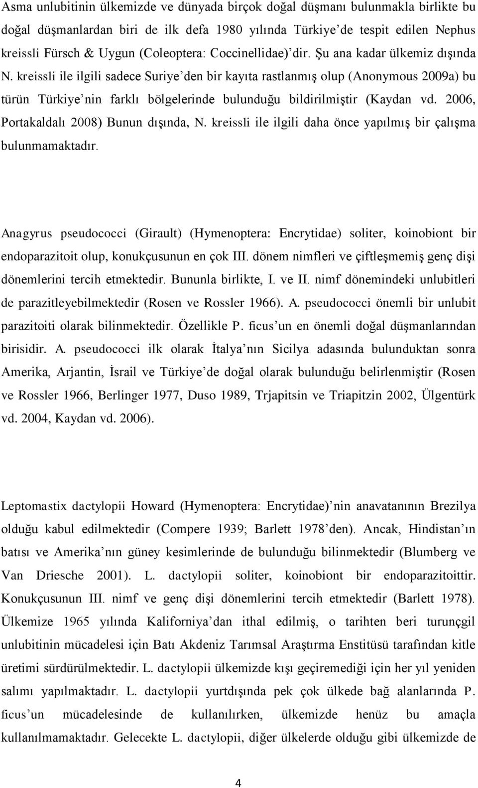 kreissli ile ilgili sadece Suriye den bir kayıta rastlanmış olup (Anonymous 2009a) bu türün Türkiye nin farklı bölgelerinde bulunduğu bildirilmiştir (Kaydan vd.