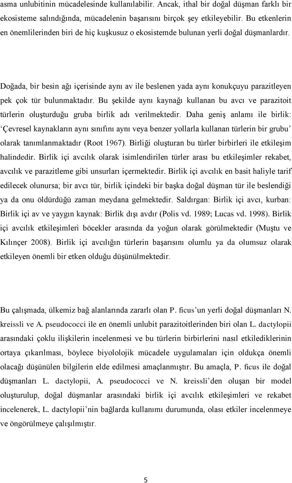 Doğada, bir besin ağı içerisinde aynı av ile beslenen yada aynı konukçuyu parazitleyen pek çok tür bulunmaktadır.