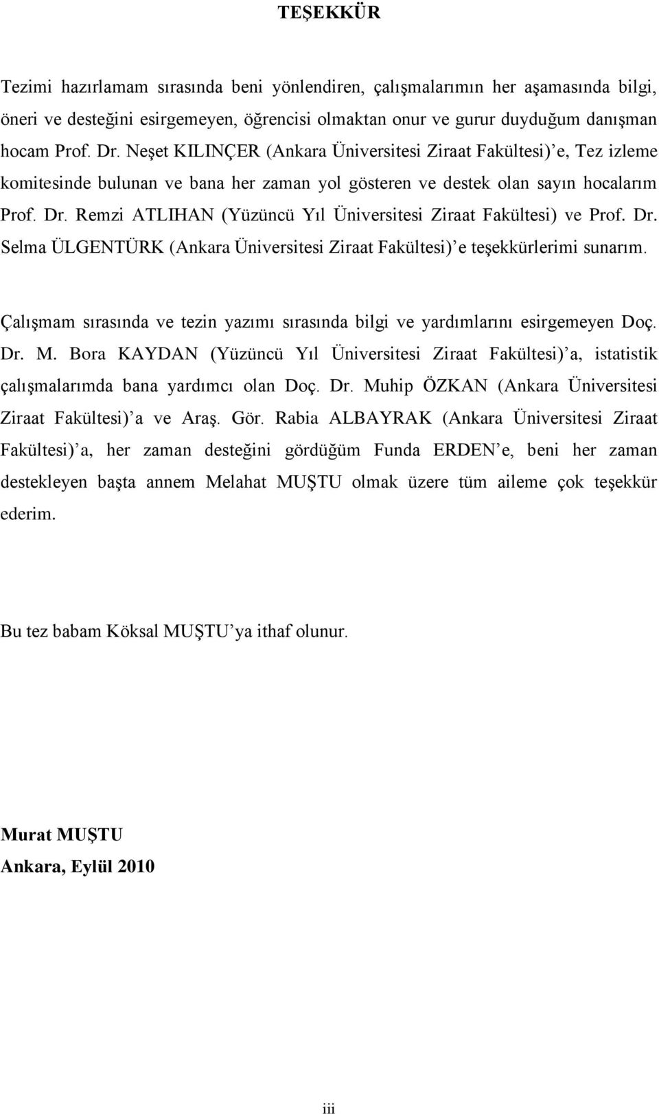 Remzi ATLIHAN (Yüzüncü Yıl Üniversitesi Ziraat Fakültesi) ve Prof. Dr. Selma ÜLGENTÜRK (Ankara Üniversitesi Ziraat Fakültesi) e teşekkürlerimi sunarım.