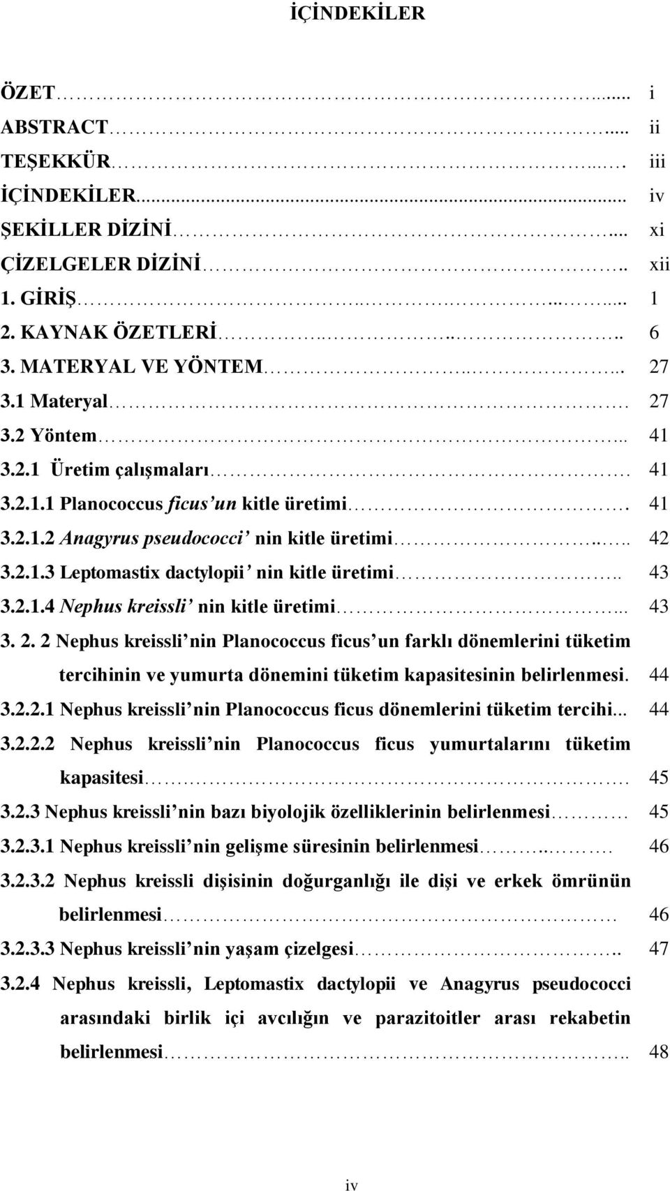 . 43 3.2.1.4 Nephus kreissli nin kitle üretimi... 43 3. 2. 2 Nephus kreissli nin Planococcus ficus un farklı dönemlerini tüketim tercihinin ve yumurta dönemini tüketim kapasitesinin belirlenmesi.