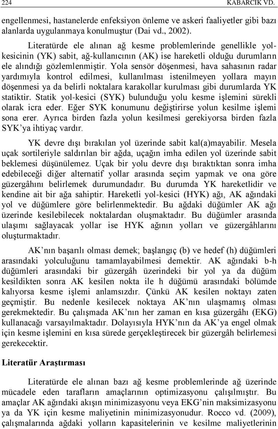 Yola sensör döşenmesi, hava sahasının radar yardımıyla kontrol edilmesi, kullanılması istenilmeyen yollara mayın döşenmesi ya da belirli noktalara karakollar kurulması gibi durumlarda YK statiktir.