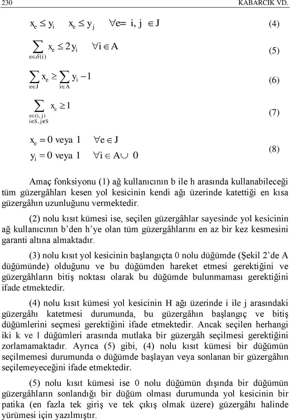 kullanabileceği tüm güzergâhları kesen yol kesicinin kendi ağı üzerinde katettiği en kısa güzergâhın uzunluğunu vermektedir.