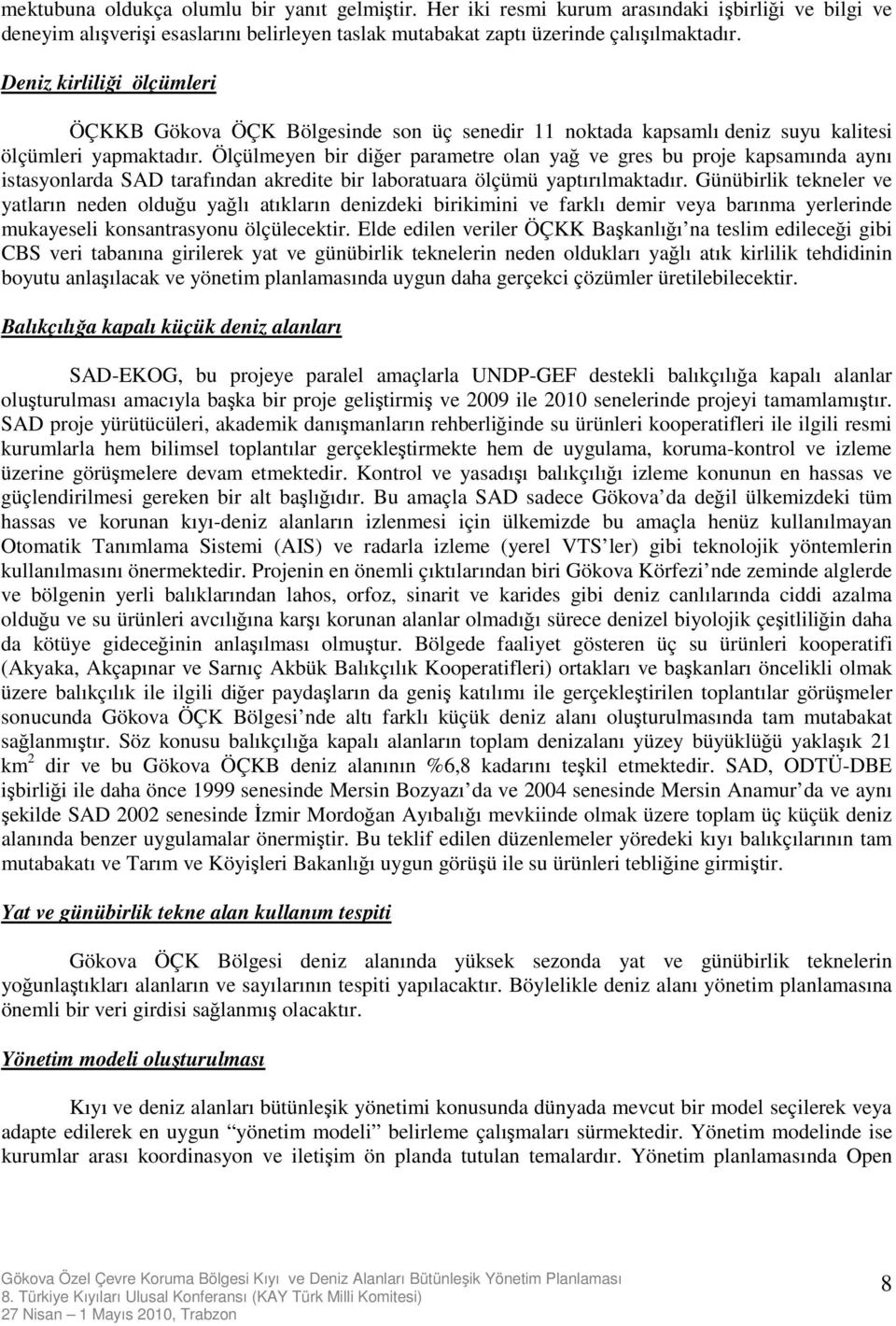 Ölçülmeyen bir diğer parametre olan yağ ve gres bu proje kapsamında aynı istasyonlarda SAD tarafından akredite bir laboratuara ölçümü yaptırılmaktadır.