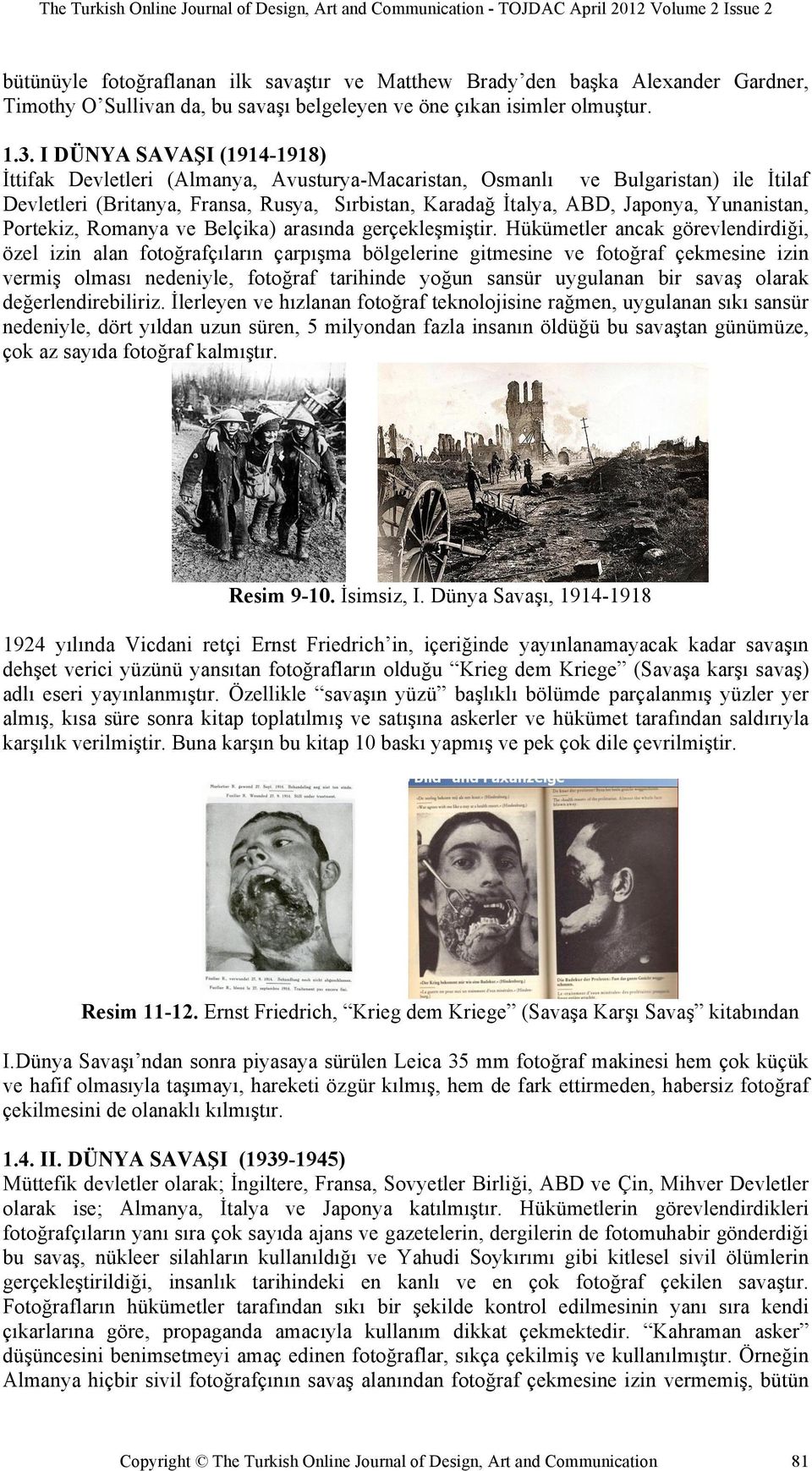 I DÜNYA SAVAŞI (1914-1918) İttifak Devletleri (Almanya, Avusturya-Macaristan, Osmanlı ve Bulgaristan) ile İtilaf Devletleri (Britanya, Fransa, Rusya, Sırbistan, Karadağ İtalya, ABD, Japonya,