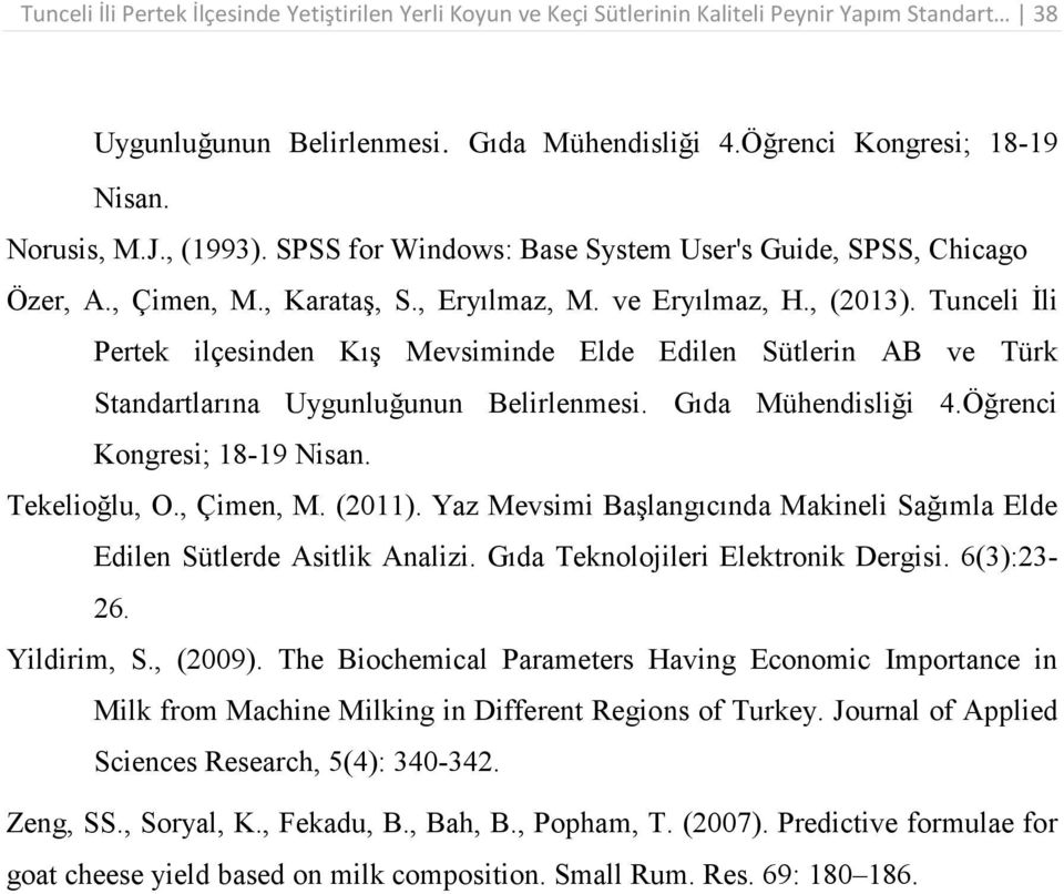Tunceli İli Pertek ilçesinden Kış Mevsiminde Elde Edilen Sütlerin AB ve Türk Standartlarına Uygunluğunun Belirlenmesi. Gıda Mühendisliği 4.Öğrenci Kongresi; 18-19 Nisan. Tekelioğlu, O., Çimen, M.
