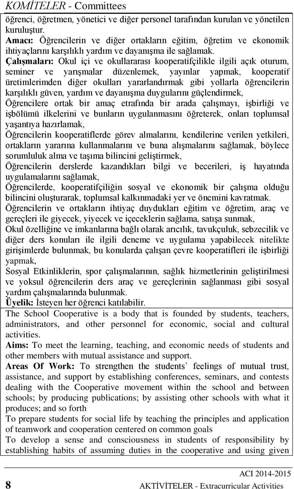 Çalışmaları: Okul içi ve okullararası kooperatifçilikle ilgili açık oturum, seminer ve yarışmalar düzenlemek, yayınlar yapmak, kooperatif üretimlerimden diğer okulları yararlandırmak gibi yollarla