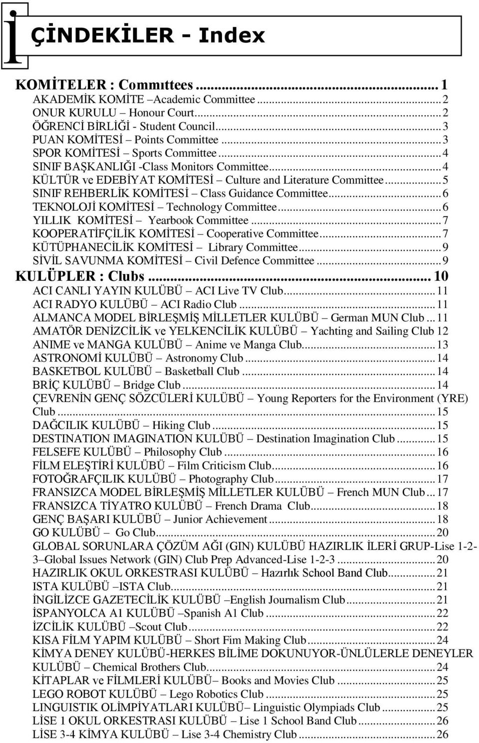 .. 5 SINIF REHBERLİK KOMİTESİ Class Guidance Committee... 6 TEKNOLOJİ KOMİTESİ Technology Committee... 6 YILLIK KOMİTESİ Yearbook Committee... 7 KOOPERATİFÇİLİK KOMİTESİ Cooperative Committee.