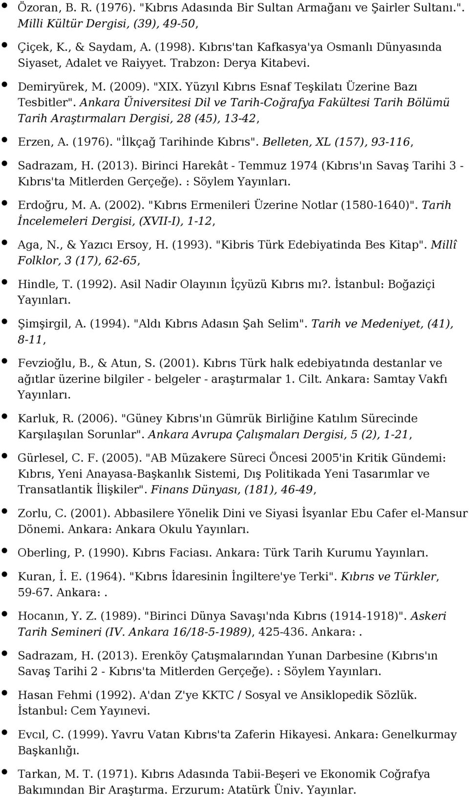 Ankara Üniversitesi Dil ve Tarih-Coğrafya Fakültesi Tarih Bölümü Tarih Araştırmaları Dergisi, 28 (45), 13-42, Erzen, A. (1976). "İlkçağ Tarihinde Kıbrıs". Belleten, XL (157), 93-116, Sadrazam, H.