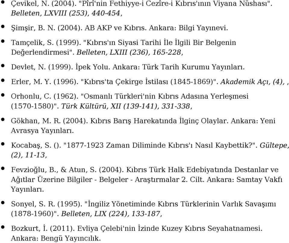 "Kıbrıs'ta Çekirge İstilası (1845-1869)". Akademik Açı, (4),, Orhonlu, C. (1962). "Osmanlı Türkleri'nin Kıbrıs Adasına Yerleşmesi (1570-1580)". Türk Kültürü, XII (139-141), 331-338, Gökhan, M. R.