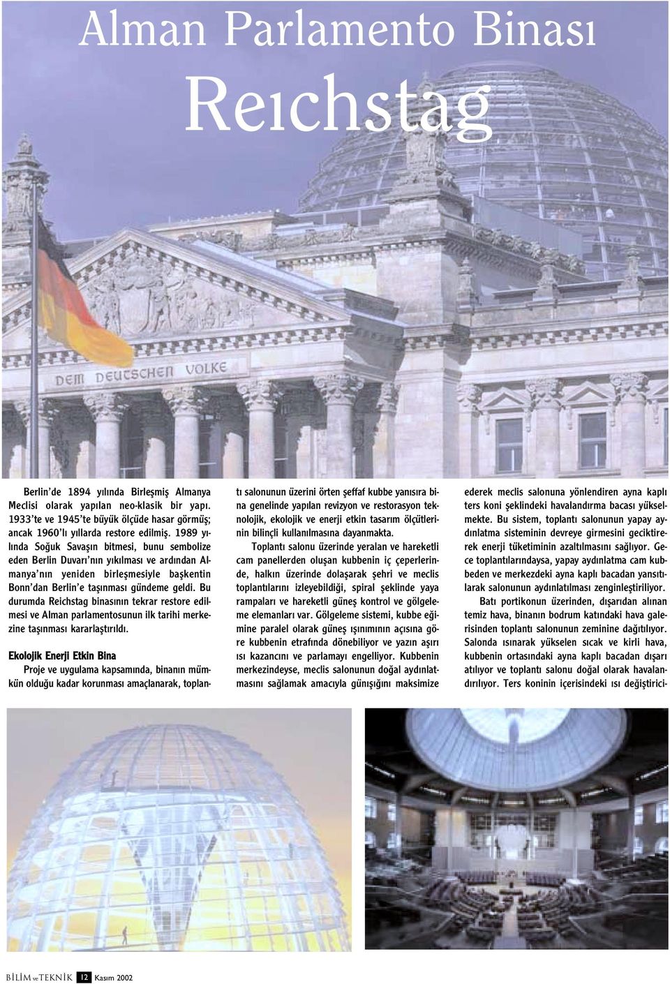 1989 y - l nda So uk Savafl n bitmesi, bunu sembolize eden Berlin Duvar n n y k lmas ve ard ndan Almanya n n yeniden birleflmesiyle baflkentin Bonn dan Berlin e tafl nmas gündeme geldi.