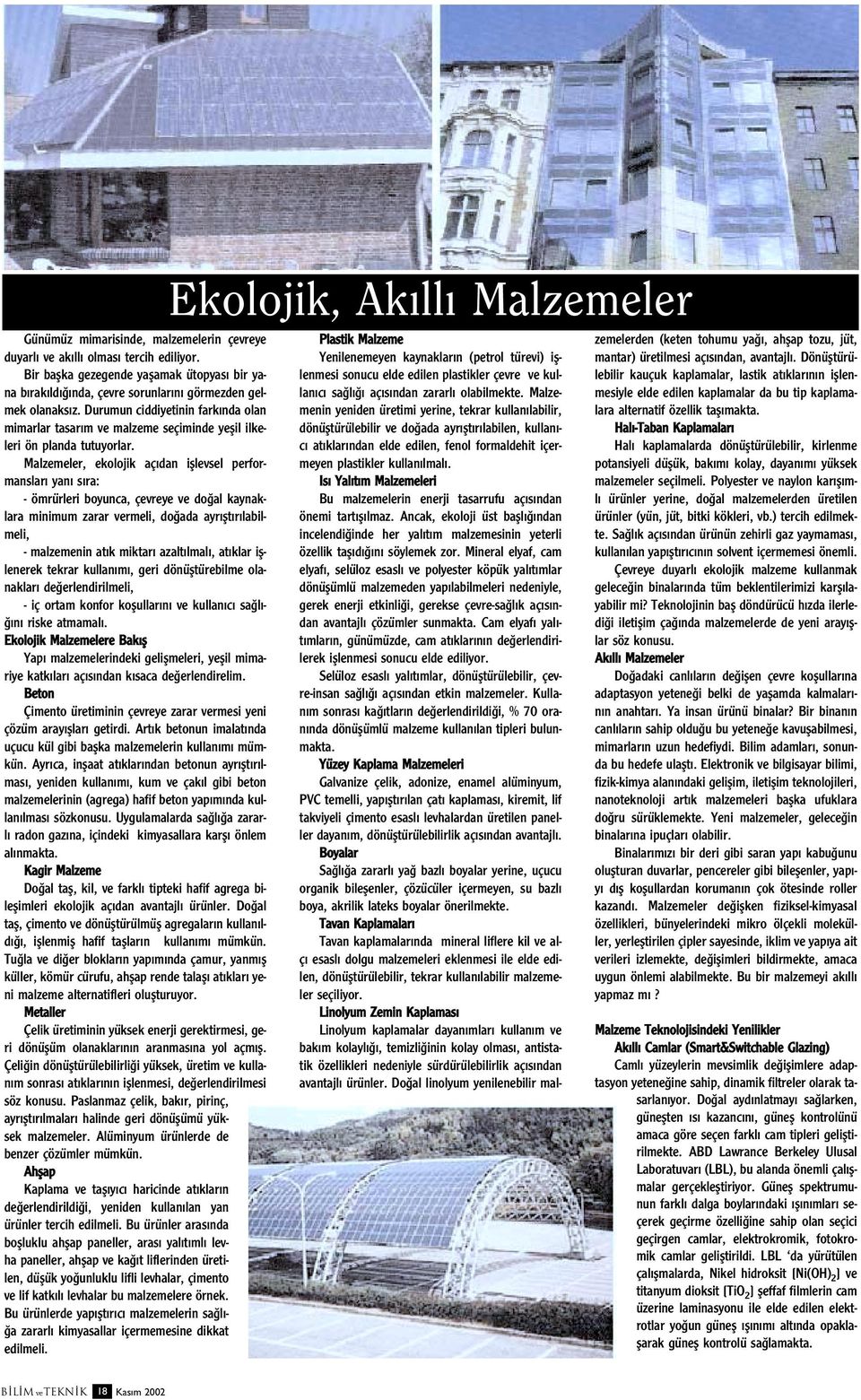 Malzemeler, ekolojik aç dan ifllevsel performanslar yan s ra: - ömrürleri boyunca, çevreye ve do al kaynaklara minimum zarar vermeli, do ada ayr flt r labilmeli, - malzemenin at k miktar azalt lmal,