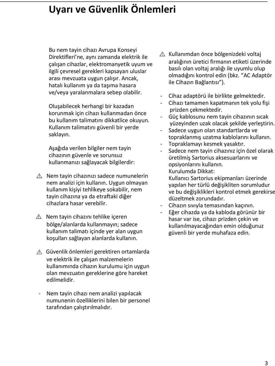 Oluşabilecek herhangi bir kazadan korunmak için cihazı kullanmadan önce bu kullanım talimatını dikkatlice okuyun. Kullanım talimatını güvenli bir yerde saklayın.